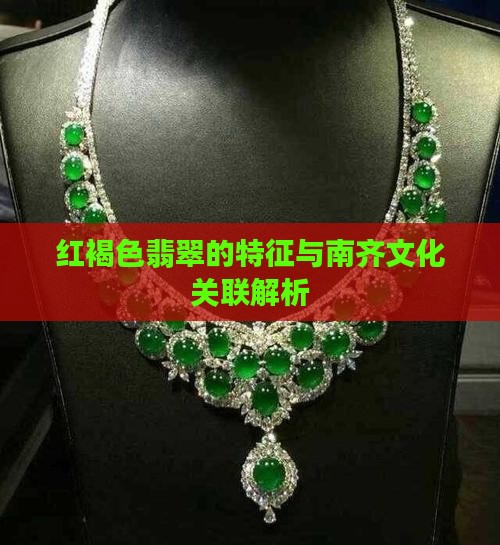红褐色翡翠的特征与南齐文化关联解析