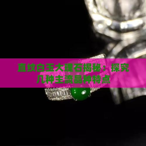 直纹白玉大理石揭秘：探究几种主流品种特点
