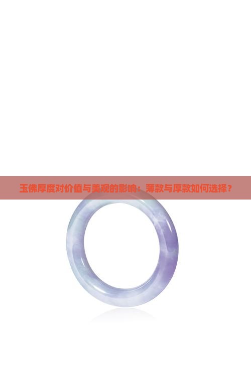 玉佛厚度对价值与美观的影响：薄款与厚款如何选择？