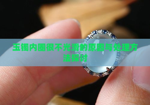 玉镯内圈很不光滑的原因与处理方法探讨
