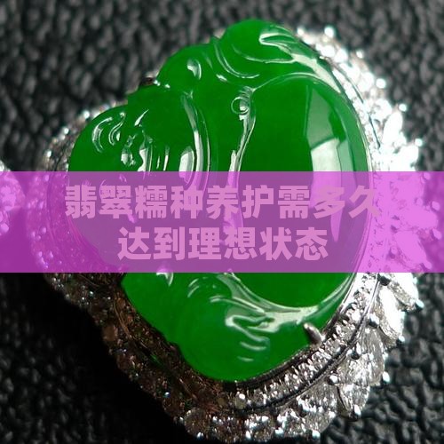 翡翠糯种养护需多久达到理想状态