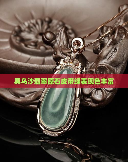 黑乌沙翡翠原石皮带绿表现色丰富