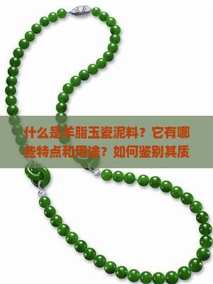 什么是羊脂玉瓷泥料？它有哪些特点和用途？如何鉴别其质量？