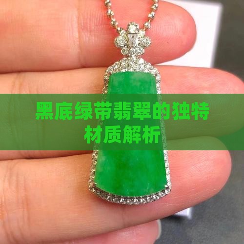 黑底绿带翡翠的独特材质解析
