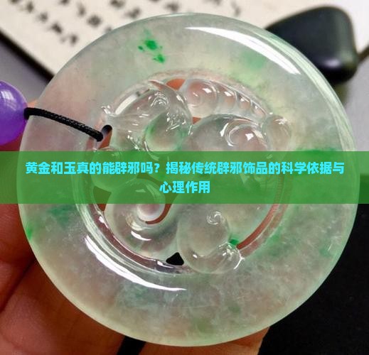 黄金和玉真的能辟邪吗？揭秘传统辟邪饰品的科学依据与心理作用