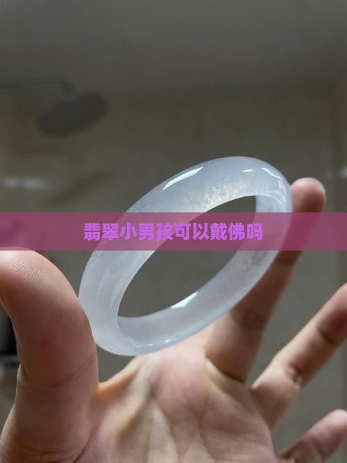 翡翠小男孩可以戴佛吗