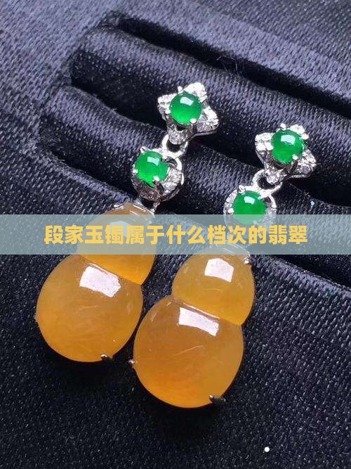 段家玉镯属于什么档次的翡翠