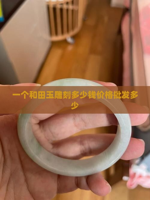一个和田玉雕刻多少钱价格批发多少