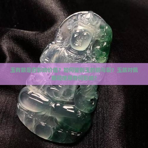 玉有筋是否影响价值？如何鉴别玉的筋与裂？玉筋对佩戴和使用有何影响？