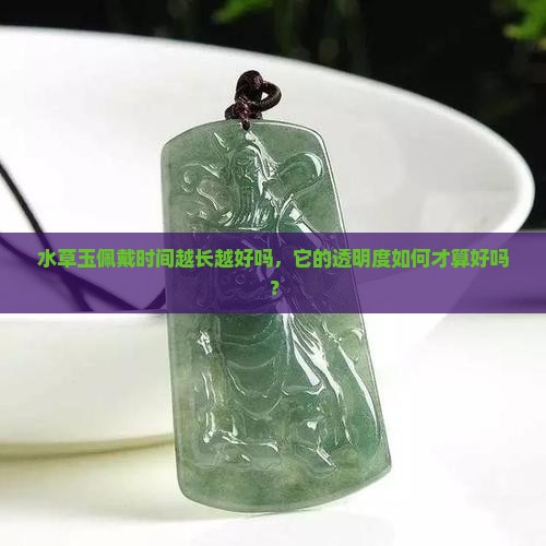 水草玉佩戴时间越长越好吗，它的透明度如何才算好吗？