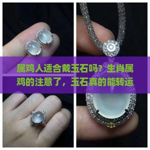 属鸡人适合戴玉石吗？生肖属鸡的注意了，玉石真的能转运吗