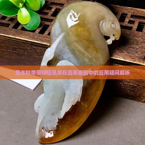 且末料带翠特征及其在翡翠鉴别中的应用疑问解析