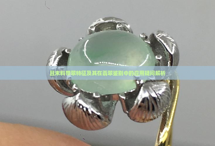 且末料带翠特征及其在翡翠鉴别中的应用疑问解析