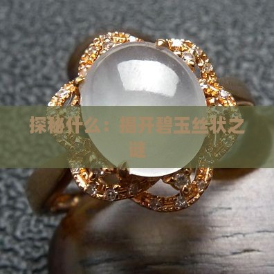 探秘什么：揭开碧玉丝状之谜