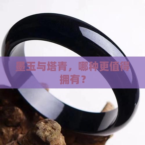 墨玉与塔青，哪种更值得拥有？
