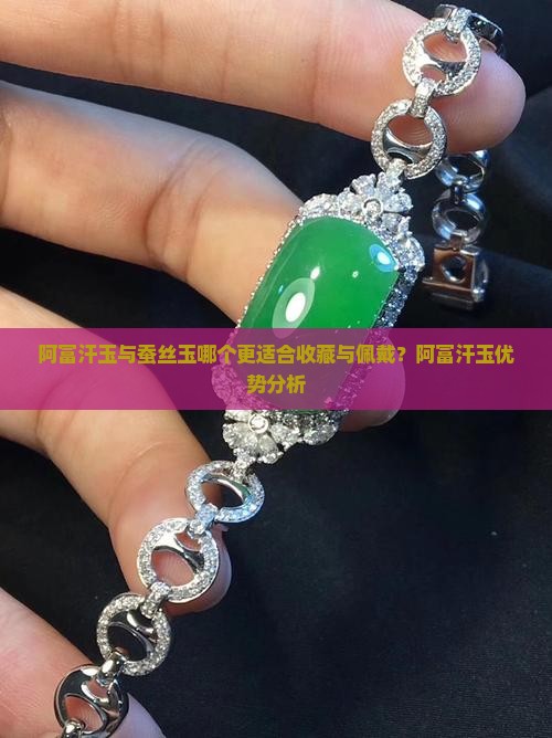 阿富汗玉与蚕丝玉哪个更适合收藏与佩戴？阿富汗玉优势分析