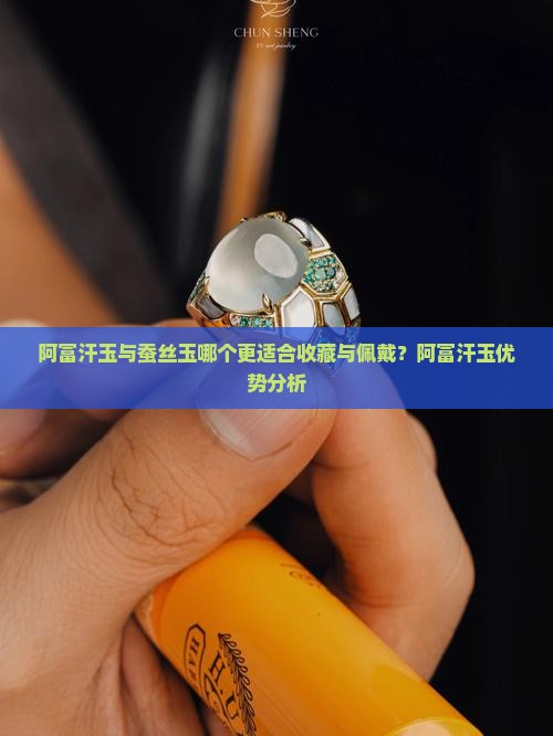 阿富汗玉与蚕丝玉哪个更适合收藏与佩戴？阿富汗玉优势分析
