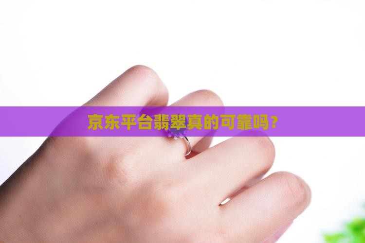 京东平台翡翠真的可靠吗？