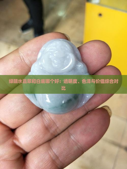绿晴水翡翠和白底哪个好：透明度、色泽与价值综合对比