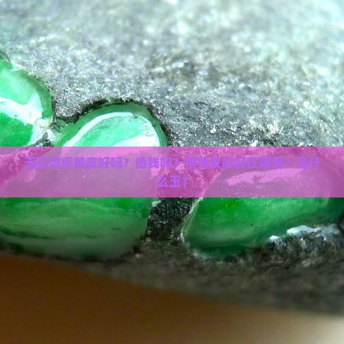 玉石带点黄皮好吗？值钱吗？带黄皮的好在哪里？是什么玉？