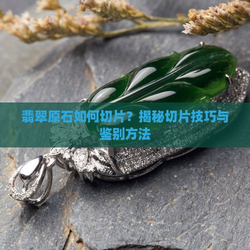 翡翠原石如何切片？揭秘切片技巧与鉴别方法