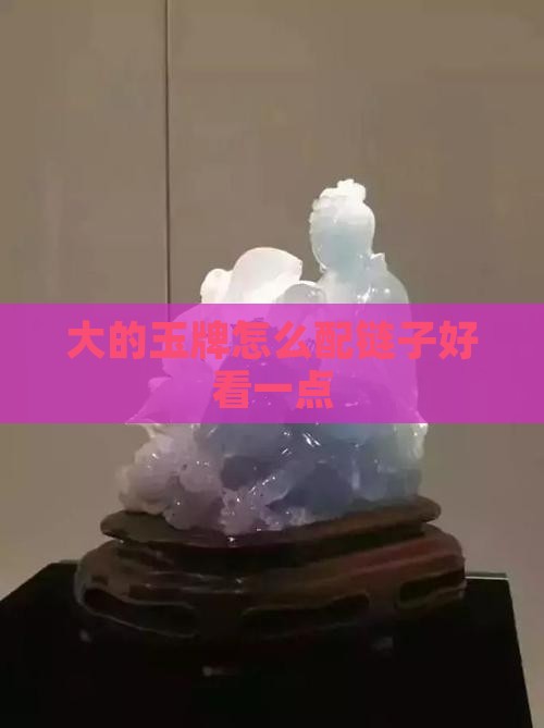 大的玉牌怎么配链子好看一点