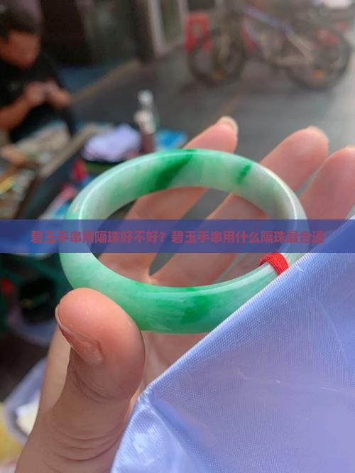 碧玉手串用隔珠好不好？碧玉手串用什么隔珠最合适