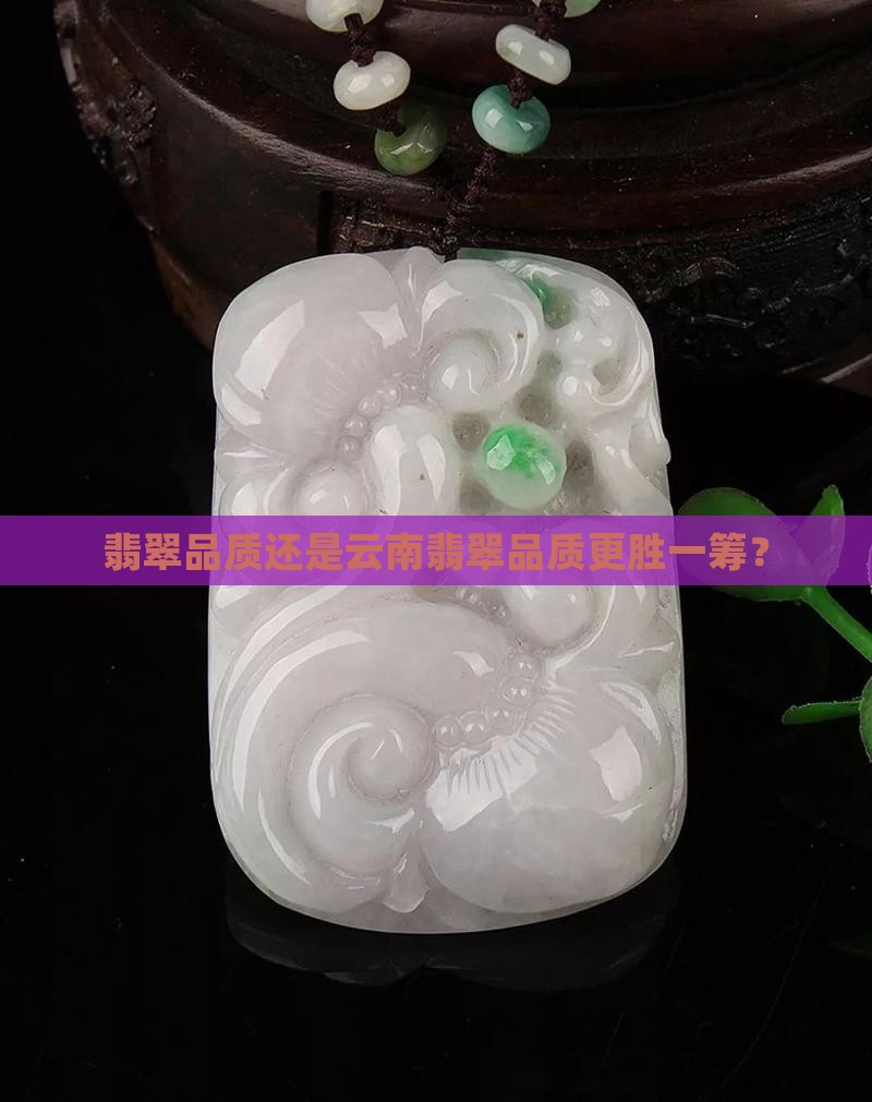 翡翠品质还是云南翡翠品质更胜一筹？