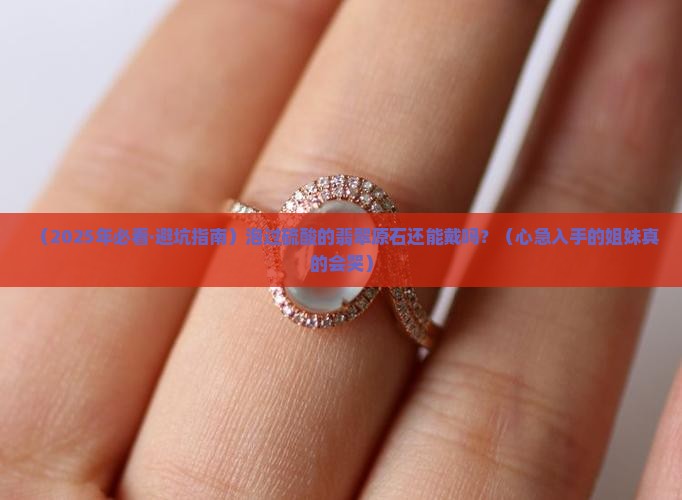 翡翠泡过硫酸原石还能戴吗