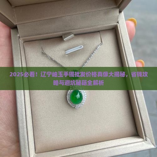 辽宁岫玉手镯批发多少钱一只