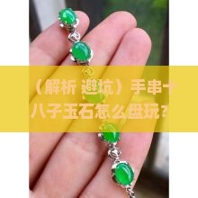 手串十八子玉石怎么盘玩
