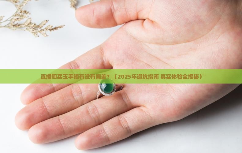 直播间买玉手镯有没有偏差
