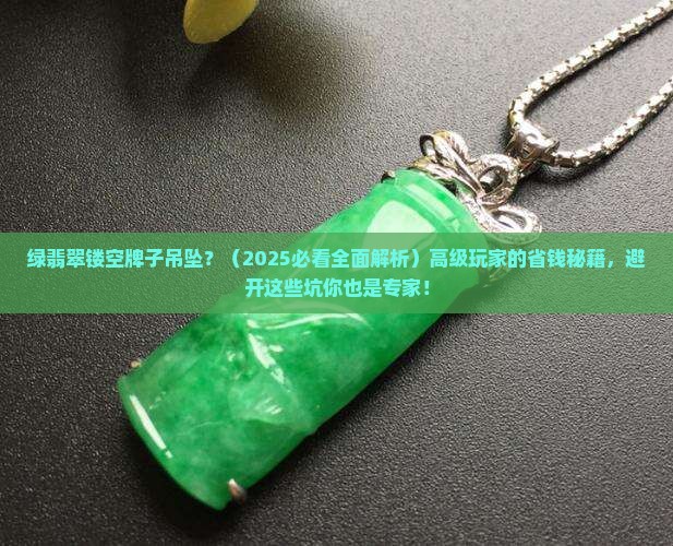 绿翡翠镂空牌子吊坠 绿翡翠镂空牌子吊坠