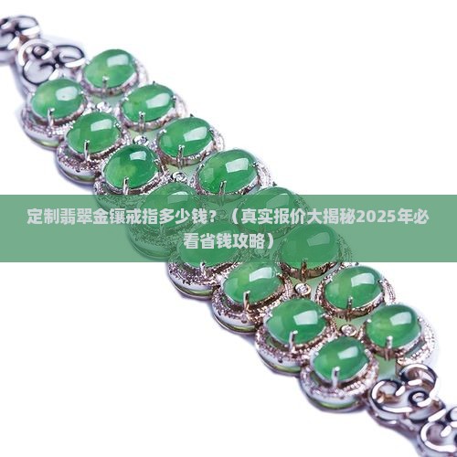 定制翡翠金镶戒指多少钱
