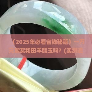 一万元能买到和田羊脂玉吗