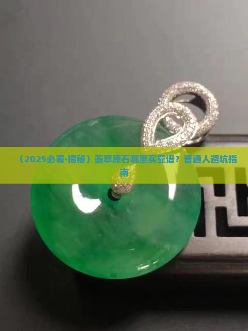翡翠去哪里买原石好 翡翠去哪里买原石好
