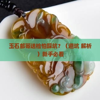 玉石邮寄送检安全吗现在