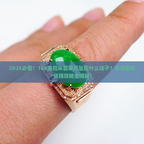 18k金扣头翡翠吊坠配什么链子