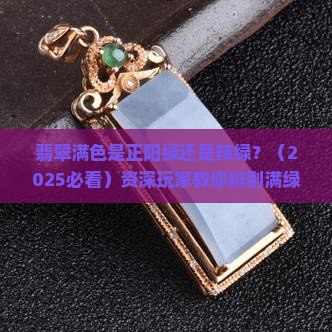 翡翠满色是正阳绿还是辣绿