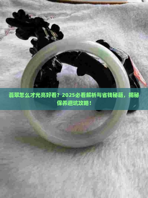 翡翠怎么才光亮好看