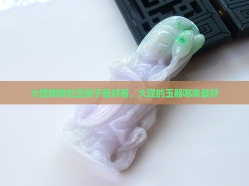 大理哪家的玉镯子最好