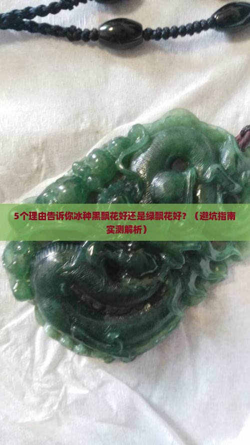 冰种黑飘花好还是绿飘花好呢