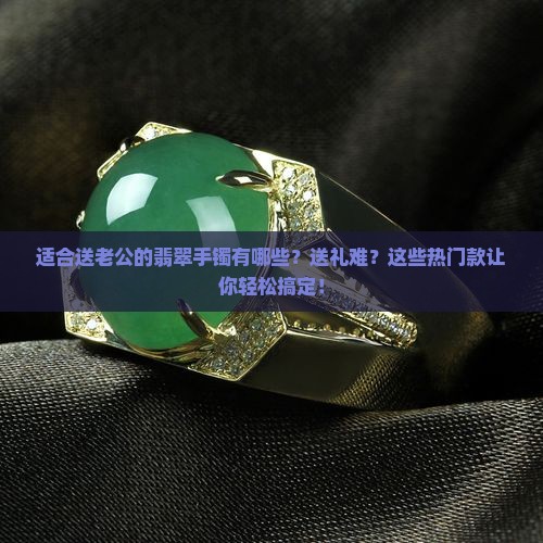 适合送老公的翡翠手镯有哪些