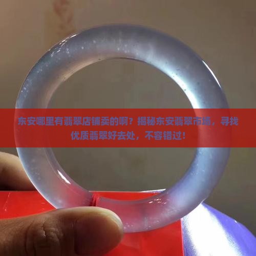 东安哪里有翡翠店铺卖的啊