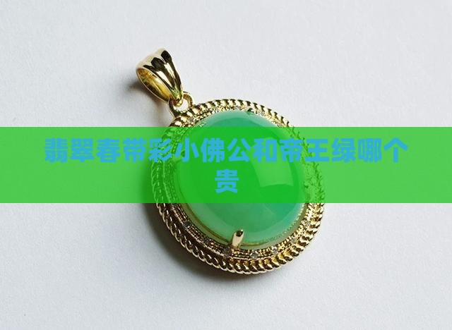 翡翠春带彩小佛公和帝王绿哪个贵