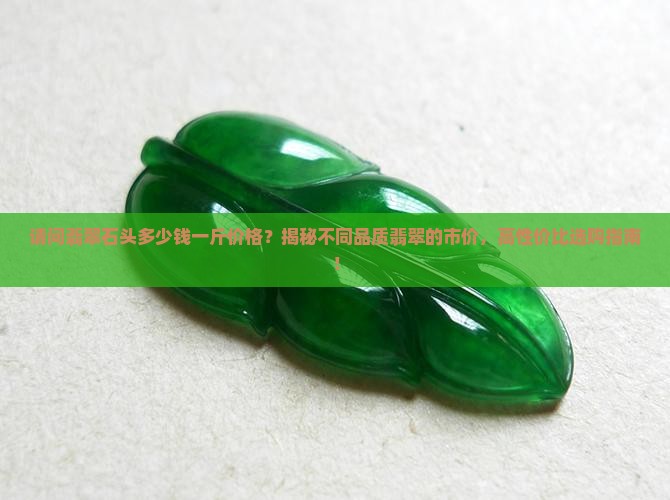 请问翡翠石头多少钱一斤价格