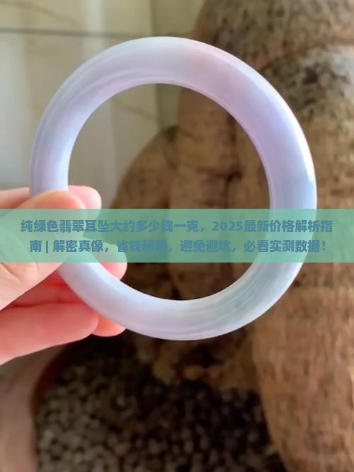 纯绿色翡翠耳坠大约多少钱一克