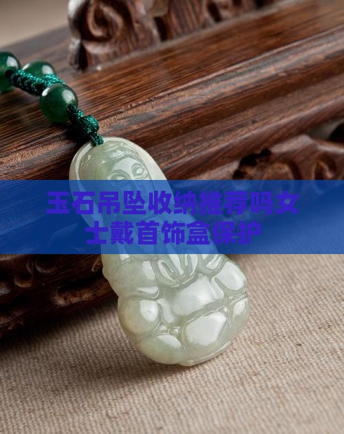 玉石吊坠收纳推荐吗女士