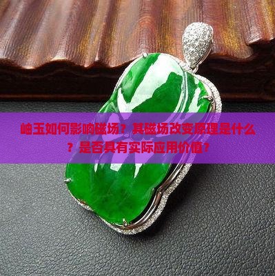 岫玉如何影响磁场？其磁场改变原理是什么？是否具有实际应用价值？