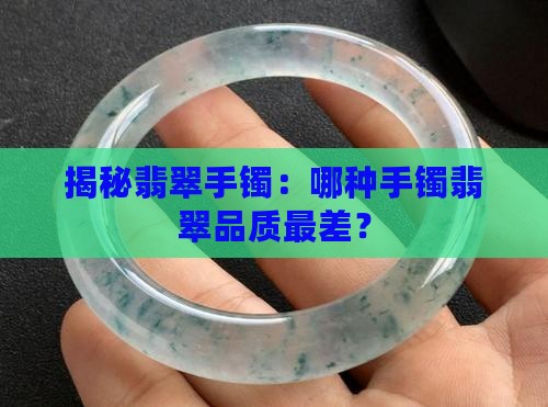 揭秘翡翠手镯：哪种手镯翡翠品质最差？